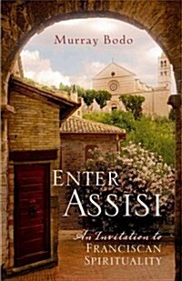 Enter Assisi: An Invitation to Franciscan Spirituality (Paperback)