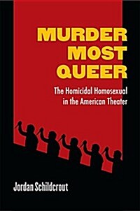 Murder Most Queer: The Homicidal Homosexual in the American Theater (Hardcover)