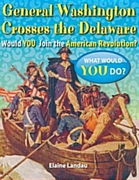 General Washington Crosses the Delaware: Would You Join the American Revolution? (Library Binding)