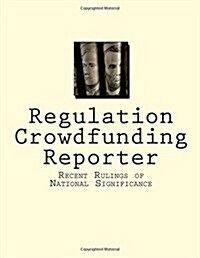 Regulation Crowdfunding Reporter: Recent Rulings of National Significance (Paperback)