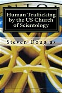 Human Trafficking by the Us Church of Scientology: From Russia to America / From Freedom to Slavery (Paperback)