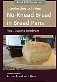 Introduction to Baking No-Knead Bread in Bread Pans (Plus... Guide to Bread Pans): From the Kitchen of Artisan Bread with Steve (Paperback)