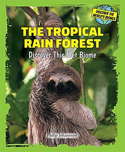 The Tropical Rain Forest: Discover This Wet Biome (Library Binding)