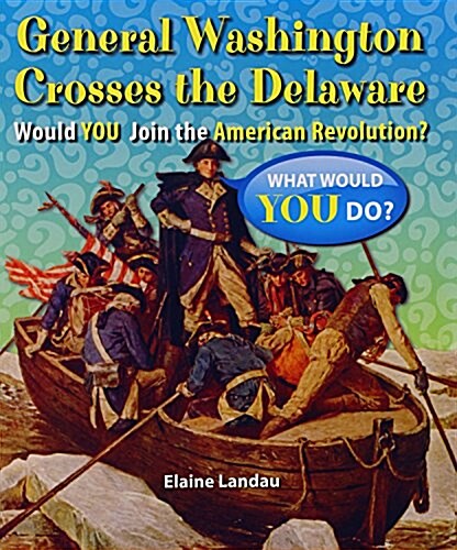 General Washington Crosses the Delaware: Would You Join the American Revolution? (Paperback)