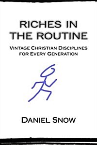 Riches in the Routine: Vintage Christian Disciplines for Every Generation (Paperback)