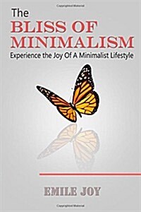 The Bliss Of Minimalism: Experience The Joy Of A Minimalist Lifestyle (Paperback)