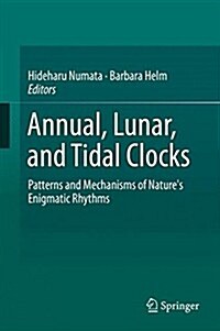 Annual, Lunar, and Tidal Clocks: Patterns and Mechanisms of Natures Enigmatic Rhythms (Hardcover, 2014)