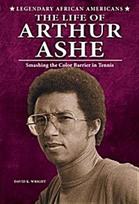 The Life of Arthur Ashe: Smashing the Color Barrier in Tennis (Library Binding)