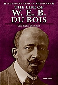 The Life of W.E.B. Du Bois: Civil Rights Champion (Library Binding)