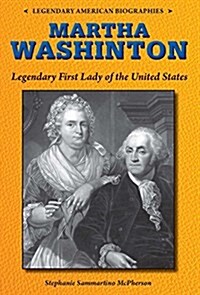 Martha Washington: Legendary First Lady of the United States (Library Binding)