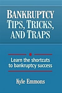 Bankruptcy Tips, Tricks, and Traps: Learn the Shortcuts to Bankruptcy Success (Paperback)