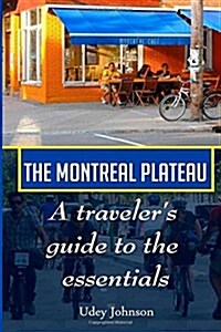 The Montreal Plateau: A Travelers Guide to the Essentials (Paperback)