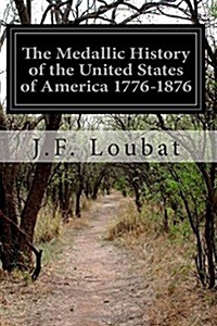 The Medallic History of the United States of America 1776-1876 (Paperback)