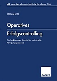 Operatives Erfolgscontrolling : Ein Funktionaler Ansatz Fur Industrielle Fertigungsprozesse (Paperback, 1996 ed.)