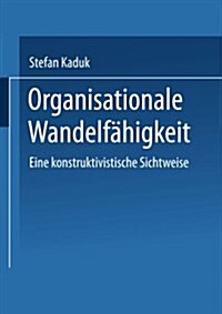 Organisationale Wandelfahigkeit : Eine Konstruktivistische Sichtweise (Paperback, 2002 ed.)