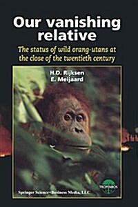Our Vanishing Relative: The Status of Wild Orang-Utans at the Close of the Twentieth Century (Paperback, 1999)
