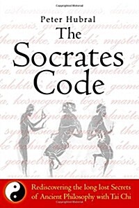 The Socrates Code: Rediscovering the Long Lost Secrets of Ancient Philosophy with Tai Chi (Paperback)