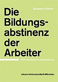 Die Bildungsabstinenz Der Arbeiter: Eine Soziologische Untersuchung (Paperback, 1966)