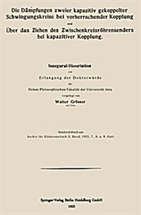 Die D?pfungen Zweier Kapazitiv Gekoppelter Schwingungskreise Bei Vorherrschender Kopplung Und ?er Das Ziehen Des Zwischenkreisr?rensenders Bei Kapa (Paperback, 1922)