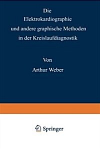 Die Elektrokardiographie Und Andere Graphische Methoden in Der Kreislaufdiagnostik (Paperback, 4, 4. Aufl. 1948.)