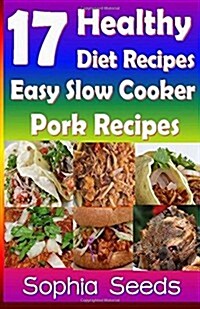 17 Healthy Diet Recipes - Easy Slow Cooker Pork Recipes (Paperback)