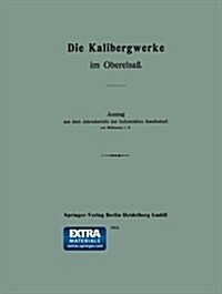 Die Kalibergwerke Im Oberelsa? Auszug Aus Dem Jahresbericht Der Industriellen Gesellschaft Von M?hausen i. e. (Paperback, 1913)