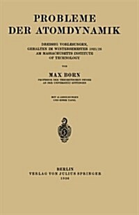 Probleme Der Atomdynamik: Erster Teil: Die Struktur Des Atoms. Zweiter Teil: Die Gittertheorie Des Festen Zustandes (Paperback, 1926)