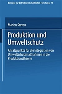 Produktion Und Umweltschutz : Ansatzpunkte Fur Die Integration Von Umweltschutzmassnahmen in Die Produktionstheorie (Paperback, 1994 ed.)