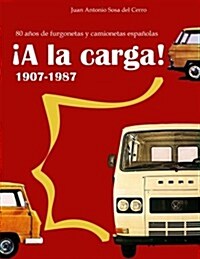 좥 la carga!: 1907-1987 80 a?s de furgonetas y camionetas espa?las (Edici? en color) (Paperback)