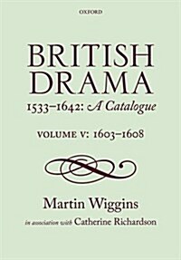 British Drama 1533-1642: A Catalogue : Volume V: 1603-1608 (Hardcover)