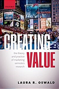 Creating Value : The Theory and Practice of Marketing Semiotics Research (Hardcover)