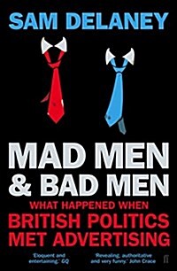 Mad Men & Bad Men : What Happened When British Politics Met Advertising (Paperback)