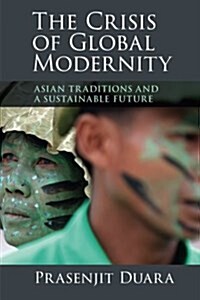 The Crisis of Global Modernity : Asian Traditions and a Sustainable Future (Paperback)