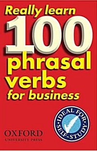 Really Learn 100 Phrasal Verbs for business : Learn 100 of the most frequent and useful phrasal verbs in the world of business (Paperback)