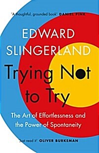 Trying Not to Try : The Ancient Art of Effortlessness and the Surprising Power of Spontaneity (Paperback, Main)