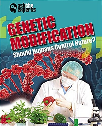 Ask the Experts: Genetic Modification: Should Humans Control Nature? (Hardcover, Illustrated ed)
