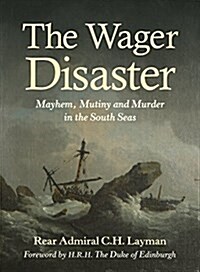 The Wager Disaster : Mayhem, Mutiny and Murder in the South Seas (Paperback)