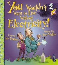 You Wouldn't Want to Live Without Electricity! (Paperback)