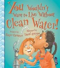 You Wouldn't Want to Live Without Clean Water! (Paperback)