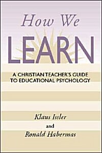 How We Learn: A Christian Teachers Guide to Educational Psychology (Paperback)