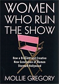 Women Who Run the Show: How a Brilliant and Creative New Generation of Women Stormed Hollywood, 1973-2000 (Paperback, 1st)