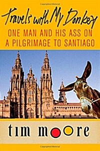 Travels with My Donkey: One Man and His Ass on a Pilgrimage to Santiago (Paperback, 1st)