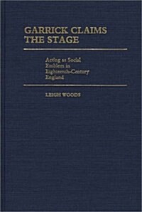 Garrick Claims the Stage: Acting as Social Emblem in Eighteenth-Century England (Hardcover)