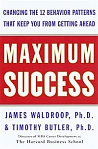 Maximum Success: Changing the 12 Behavior Patterns That Keep You From Getting Ahead (Hardcover, 1st)