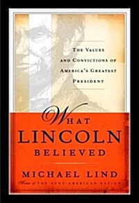 What Lincoln Believed: The Values and Convictions of Americas Greatest President (Hardcover, 1st)