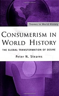 Consumerism in World History: The Global Transformation of Desire (Themes in World History) (Paperback, 0)