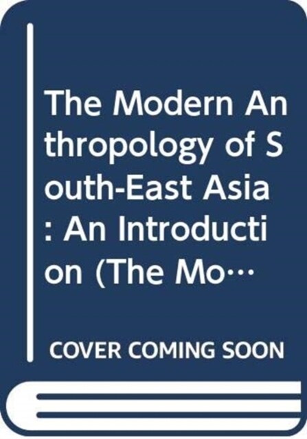 The Modern Anthropology of South-East Asia : An Introduction (Hardcover, 2 ed)