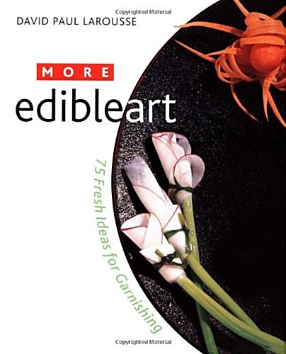 More Edible Art: 75 Fresh Ideas for Garnishing (Hardcover, 1st)