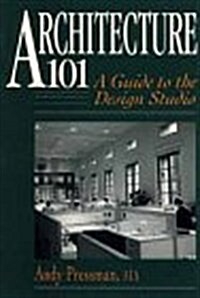 Architecture 101: A Guide to the Design Studio (Paperback, 1st)