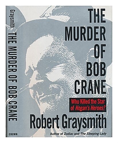 The Murder of Bob Crane: Who Killed the Star of Hogans Heroes? (Hardcover, 1st)